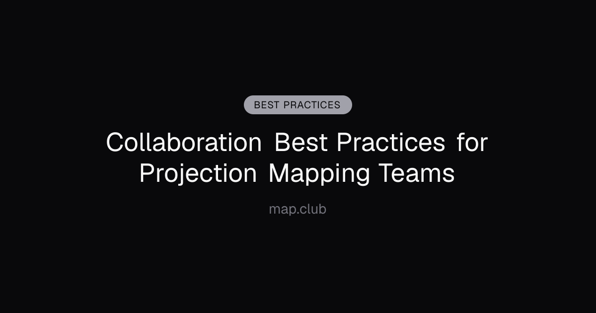 Collaboration Best Practices for Projection Mapping Teams