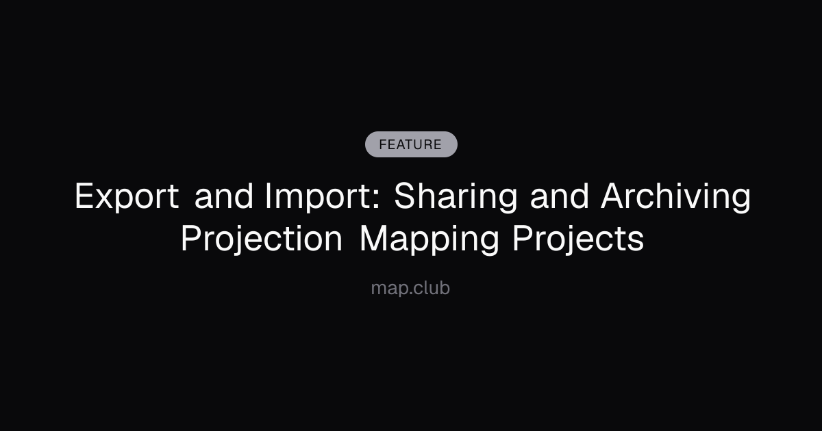 Export and Import: Sharing and Archiving Projection Mapping Projects