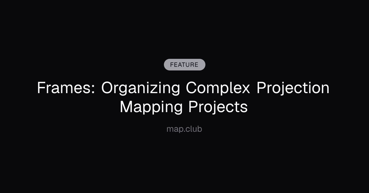 Frames: Organizing Complex Projection Mapping Projects