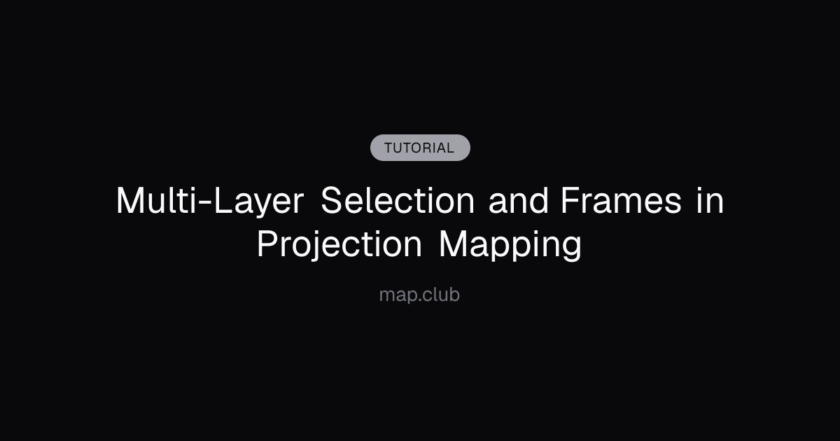 Multi-Layer Selection and Frames in Projection Mapping